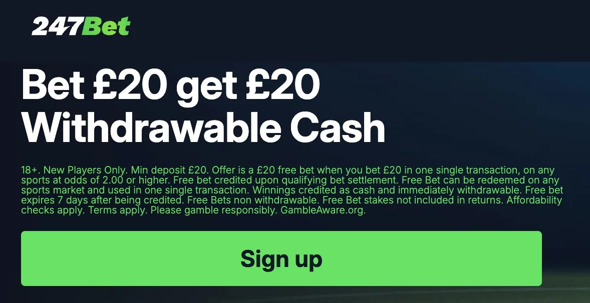 247Bet — bet £20, get £20 withdrawable cash. 18+. New players only. Min deposit £20. Full terms on 247Bet. GambleAware.org.